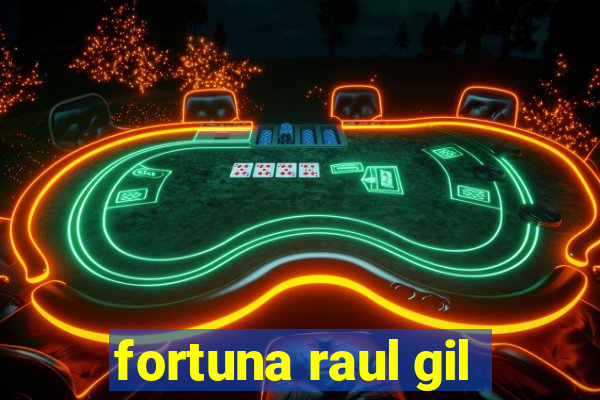 fortuna raul gil